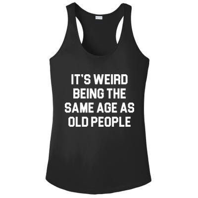 It's Weird Being The Same Age As Old People Ladies PosiCharge Competitor Racerback Tank
