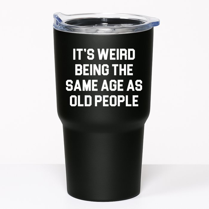 It's Weird Being The Same Age As Old People Tumbler