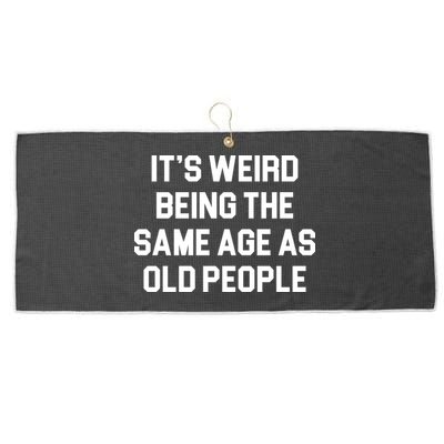 It's Weird Being The Same Age As Old People Large Microfiber Waffle Golf Towel