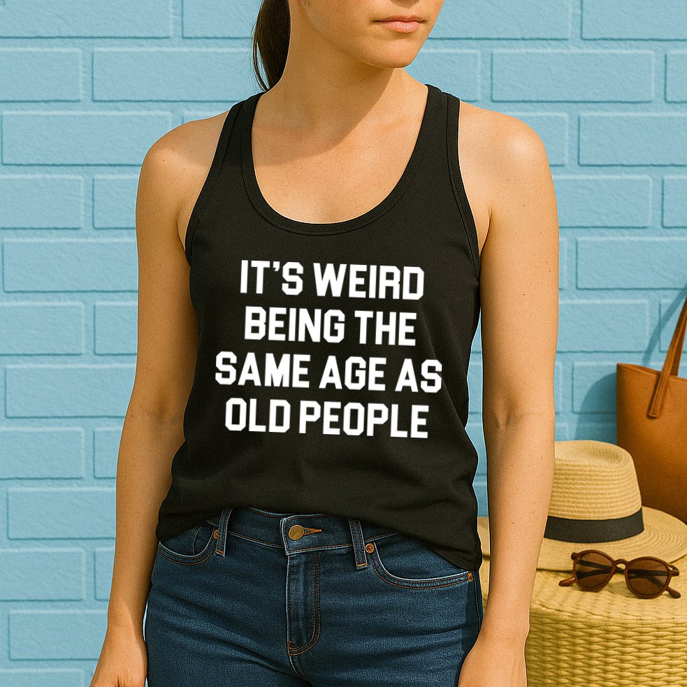 It's Weird Being The Same Age As Old People Womens Tank Top
