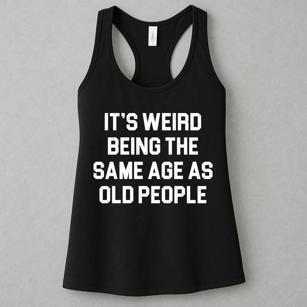 It's Weird Being The Same Age As Old People Womens Tank Top