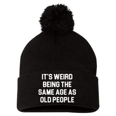 It's Weird Being The Same Age As Old People Pom Pom 12in Knit Beanie