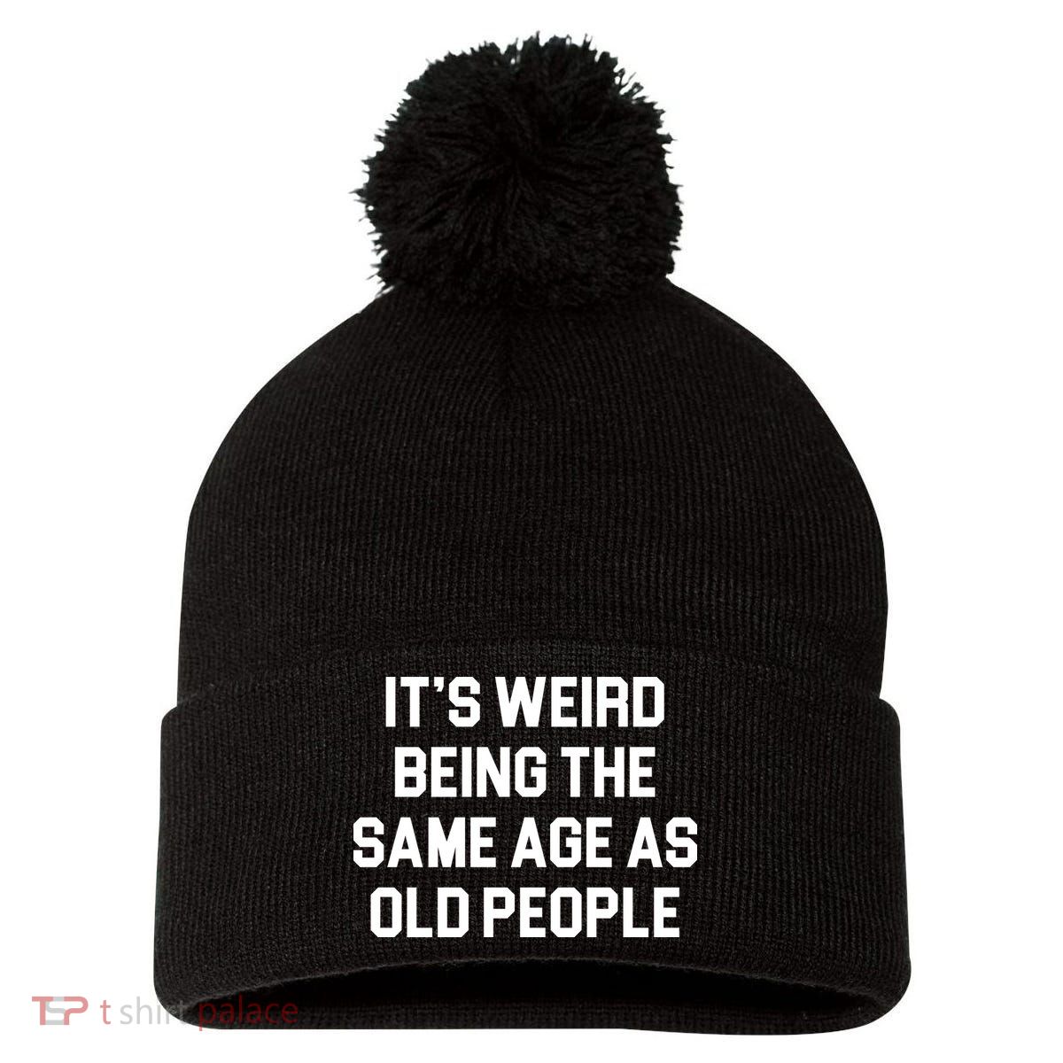 It's Weird Being The Same Age As Old People Pom Pom 12in Knit Beanie