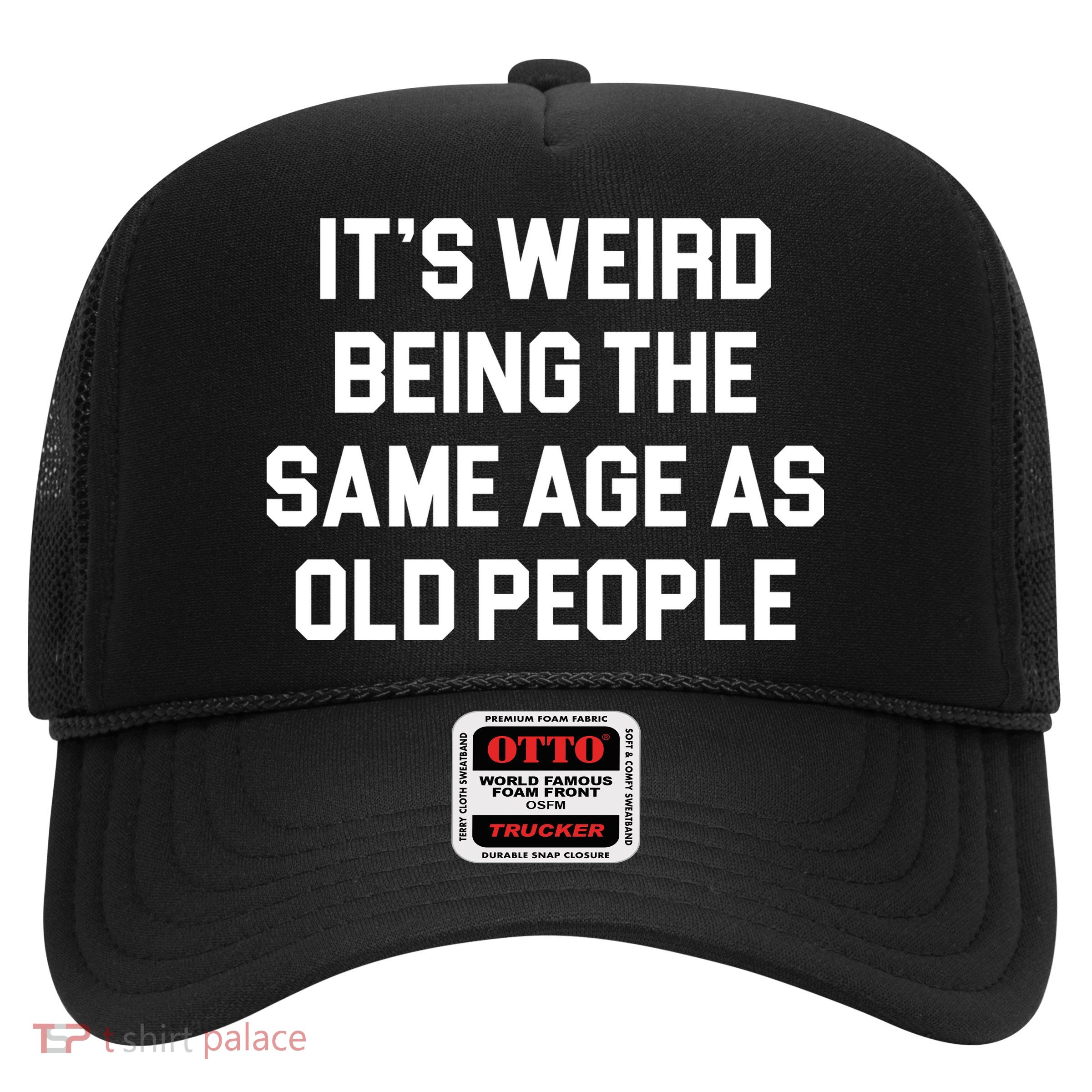 It's Weird Being The Same Age As Old People Trucker Hat
