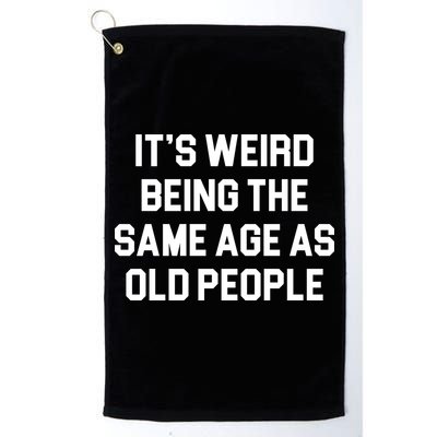 It's Weird Being The Same Age As Old People Golf Towel