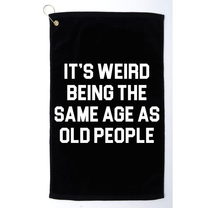 It's Weird Being The Same Age As Old People Golf Towel