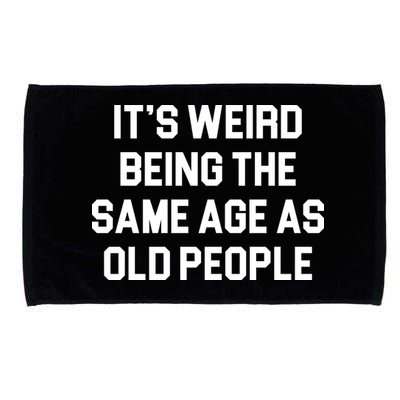 It's Weird Being The Same Age As Old People Microfiber Hand Towel