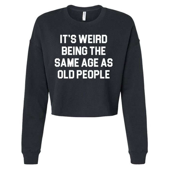 It's Weird Being The Same Age As Old People Cropped Pullover Crew