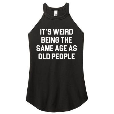 It's Weird Being The Same Age As Old People Women's Perfect Tri Rocker Tank