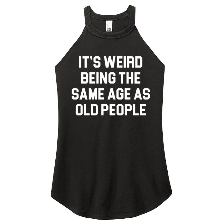 It's Weird Being The Same Age As Old People Women's Perfect Tri Rocker Tank
