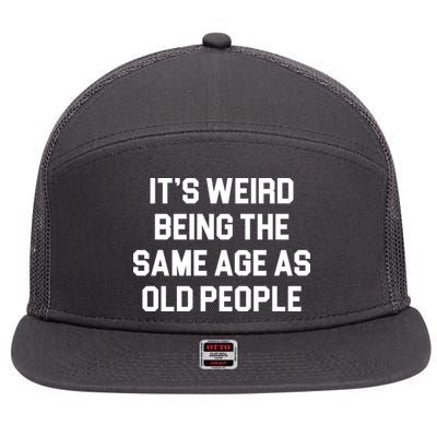 It's Weird Being The Same Age As Old People 7 Panel Mesh Trucker Snapback Hat