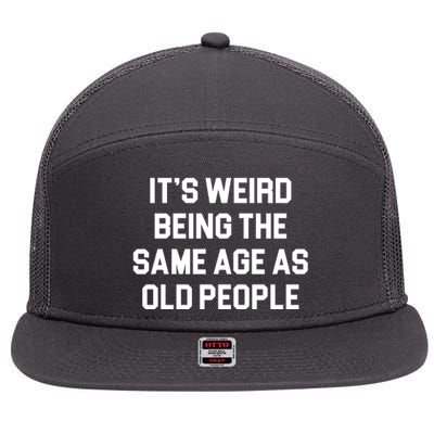 It's Weird Being The Same Age As Old People 7 Panel Mesh Trucker Snapback Hat