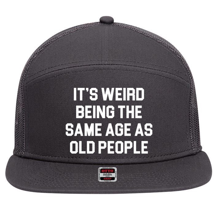 It's Weird Being The Same Age As Old People 7 Panel Mesh Trucker Snapback Hat