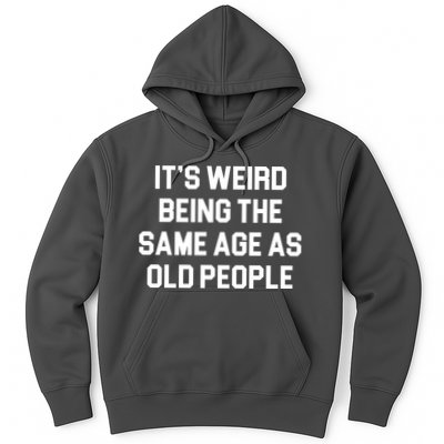 It's Weird Being The Same Age As Old People Hoodie