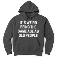 It's Weird Being The Same Age As Old People Hoodie