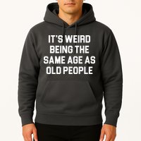 It's Weird Being The Same Age As Old People Hoodie