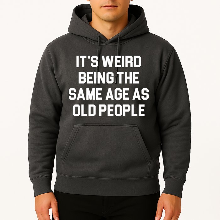 It's Weird Being The Same Age As Old People Hoodie