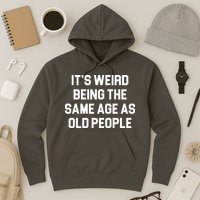 It's Weird Being The Same Age As Old People Hoodie