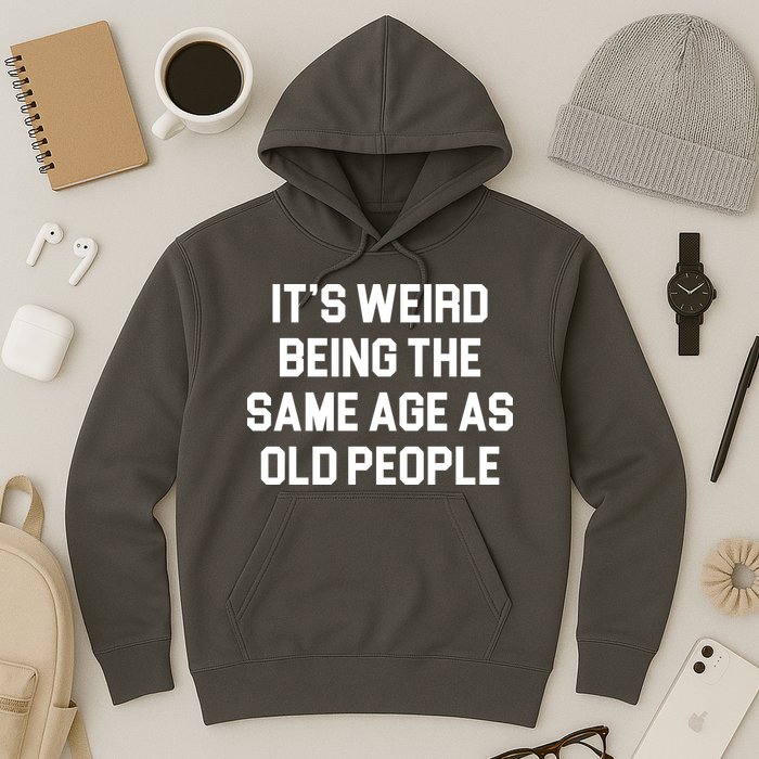 It's Weird Being The Same Age As Old People Hoodie