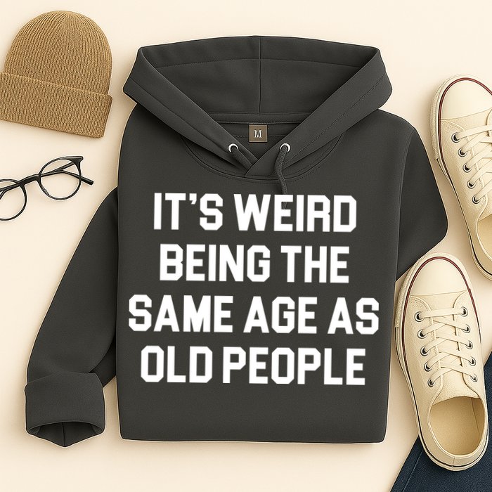 It's Weird Being The Same Age As Old People Hoodie