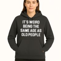 It's Weird Being The Same Age As Old People Hoodie