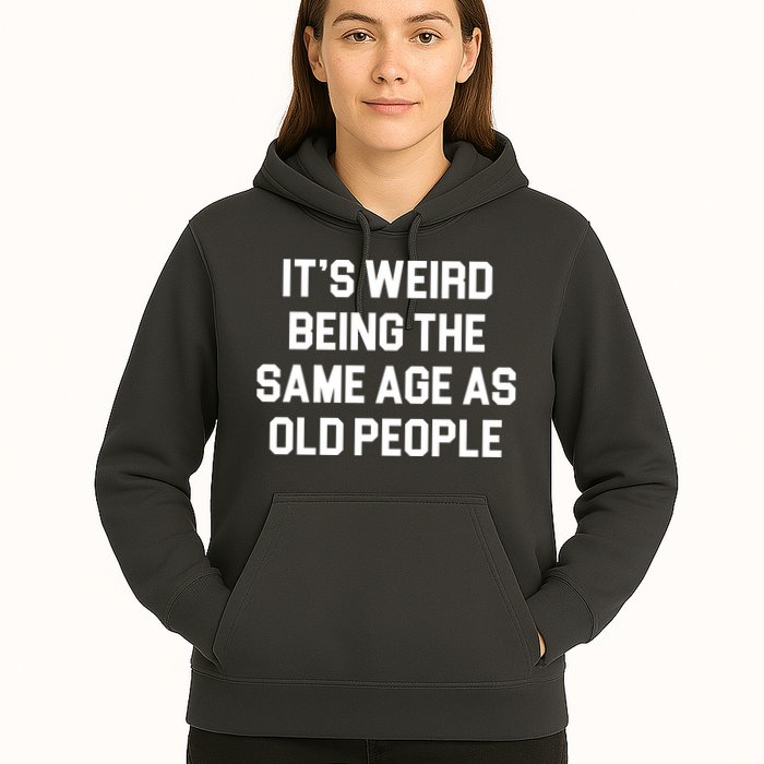 It's Weird Being The Same Age As Old People Hoodie