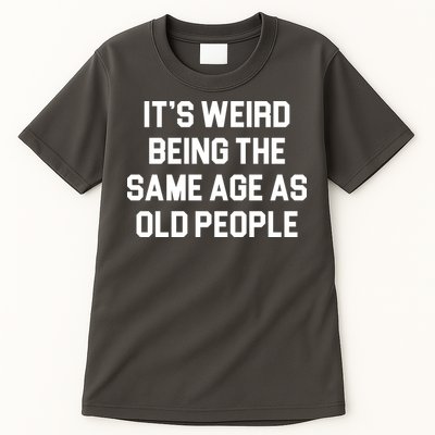 It's Weird Being The Same Age As Old People Tall T-Shirt