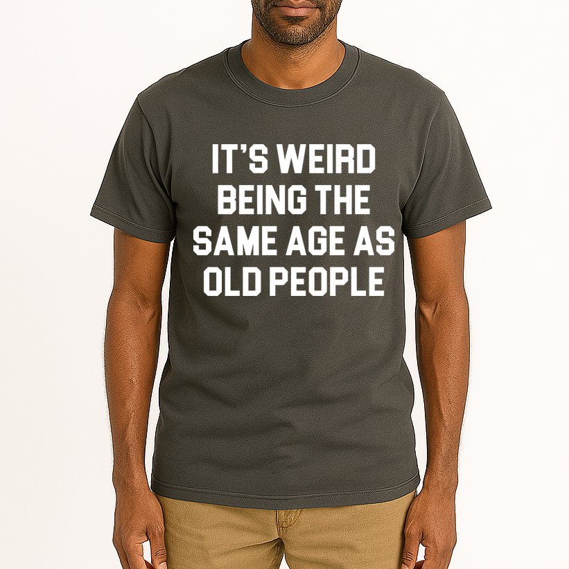 It's Weird Being The Same Age As Old People Tall T-Shirt