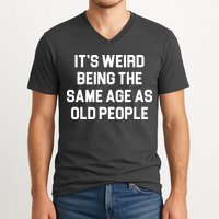It's Weird Being The Same Age As Old People V-Neck T-Shirt