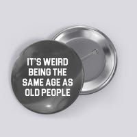 It's Weird Being The Same Age As Old People Button