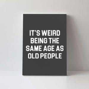 It's Weird Being The Same Age As Old People Canvas