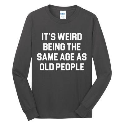 It's Weird Being The Same Age As Old People Tall Long Sleeve T-Shirt