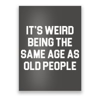 It's Weird Being The Same Age As Old People Poster