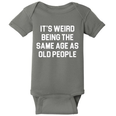 It's Weird Being The Same Age As Old People Baby Bodysuit