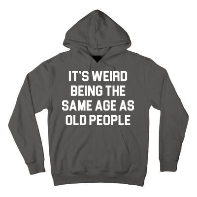 It's Weird Being The Same Age As Old People Tall Hoodie