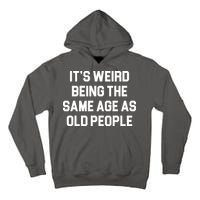 It's Weird Being The Same Age As Old People Tall Hoodie