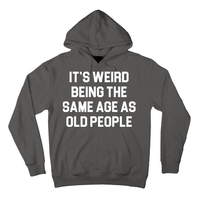 It's Weird Being The Same Age As Old People Tall Hoodie