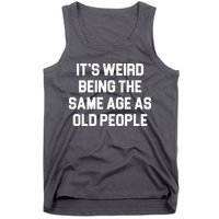 It's Weird Being The Same Age As Old People Tank Top