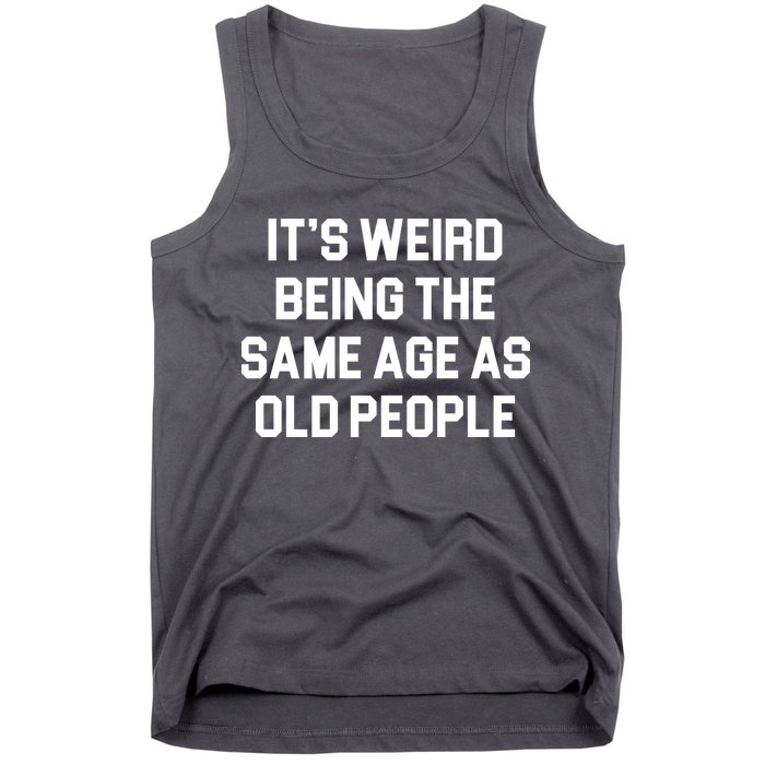 It's Weird Being The Same Age As Old People Tank Top