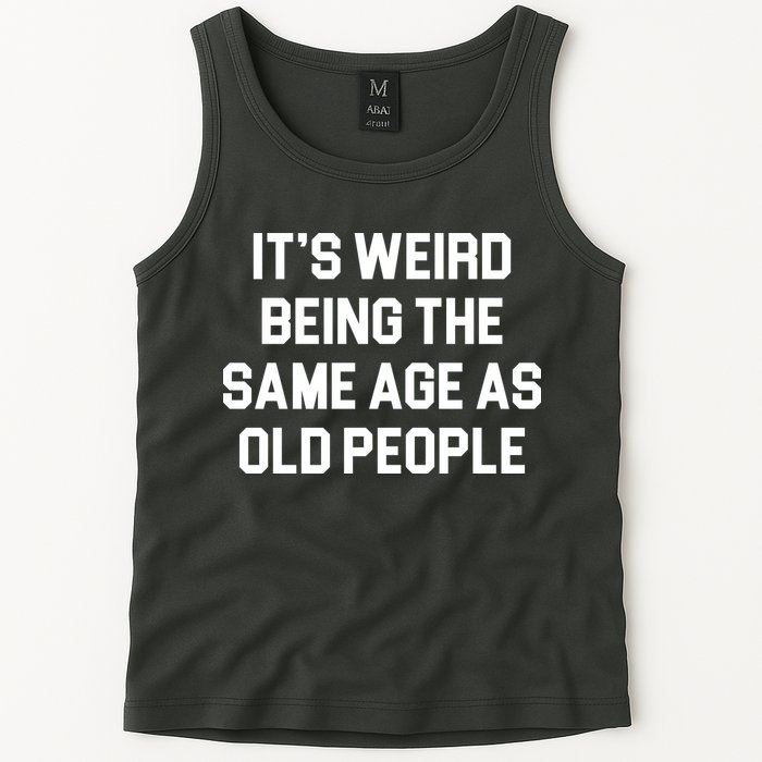 It's Weird Being The Same Age As Old People Tank Top