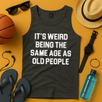 It's Weird Being The Same Age As Old People Tank Top