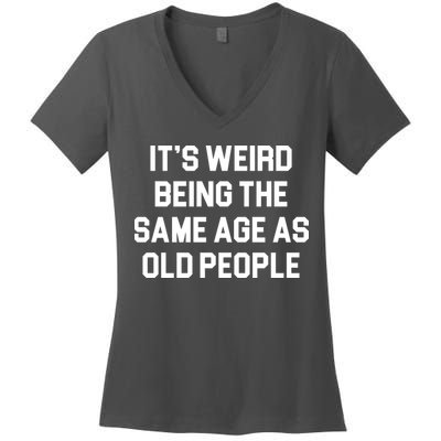 It's Weird Being The Same Age As Old People Women's V-Neck T-Shirt