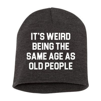 It's Weird Being The Same Age As Old People Short Acrylic Beanie