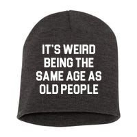 It's Weird Being The Same Age As Old People Short Acrylic Beanie