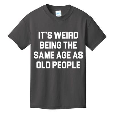 It's Weird Being The Same Age As Old People Kids T-Shirt