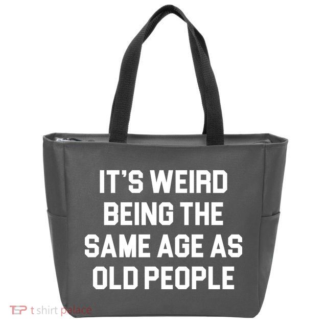 It's Weird Being The Same Age As Old People Zip Tote Bag