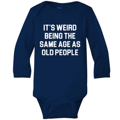 It's Weird Being The Same Age As Old People Baby Long Sleeve Bodysuit