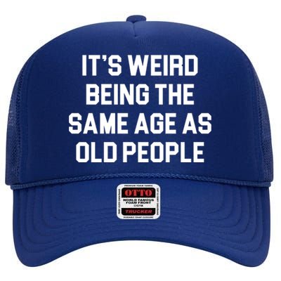 It's Weird Being The Same Age As Old People High Crown Mesh Back Trucker Hat