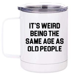 It's Weird Being The Same Age As Old People 12 oz Stainless Steel Tumbler Cup