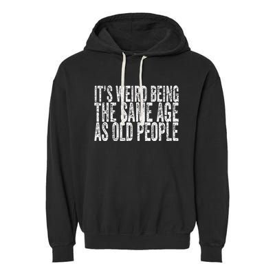 Its Weird Being The Same Age As Old People Retro Sarcastic Garment-Dyed Fleece Hoodie